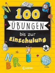 100 Übungen bis zur Einschulung Loewe Lernen und Rätseln 9783743209299