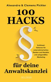 100 Hacks für deine unverschämt erfolgreiche Anwaltskanzlei. Schlüsselfaktoren für unternehmerisches Denken und Handeln und zeitgemäßes Marketing. Persönlichkeit - Business - Führung - Organisation Clemens Pichler & Alexandra Pichler 9783990603338