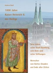 1000 Jahre Kaiser Heinrich II. der Heilige - Sein Leben, seine Stadt Bamberg, sein Dom und seine Stiftungen Reuß, Andreas 9783959765022