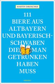 111 Biere aus Altbayern und Bayerisch-Schwaben, die man getrunken haben muss Droschke, Martin 9783740810696