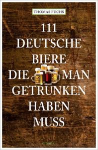 111 Deutsche Biere, die man getrunken haben muss Fuchs, Thomas 9783954514144