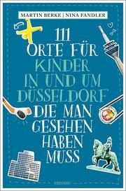 111 Orte für Kinder in und um Düsseldorf, die man gesehen haben muss Berke, Martin/Fandler, Nina 9783740809720