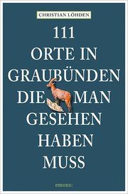 111 Orte in Graubünden, die man gesehen haben muss Löhden, Christian 9783740815516