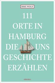 111 Orte in Hamburg, die uns Geschichte erzählen Wolf, Rike 9783740813871
