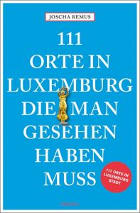 111 Orte in Luxemburg, die man gesehen haben muss Remus, Joscha 9783740803636