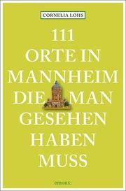 111 Orte in Mannheim, die man gesehen haben muss Lohs, Cornelia 9783740805548