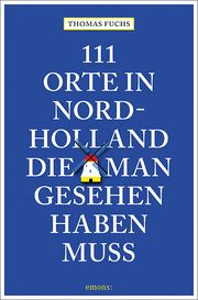 111 Orte in Nordholland, die man gesehen haben muss Fuchs, Thomas 9783740805531