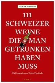 111 Schweizer Weine, die man getrunken haben muss Thomas, Pierre/Fassbinder, Tobias 9783740813017