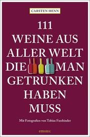 111 Weine aus aller Welt, die man getrunken haben muss Henn, Carsten Sebastian/Fassbinder, Tobias 9783740808594