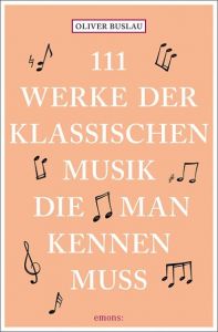 111 Werke der klassischen Musik, die man kennen muss Buslau, Oliver 9783740802363