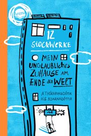 12 Stockwerke - Mein unglaubliches Zuhause am Ende der Welt Thórarinsdóttir, Arndís/Bjarnadóttir, Hulda Sigrún 9783401607016