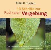 13 Schritte zur radikalen Vergebung Tipping, Colin C 9783958836471