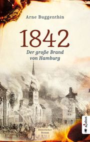 1842. Der große Brand von Hamburg Buggenthin, Arne 9783862827091