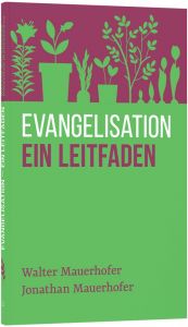 Evangelisation - ein Leitfaden Mauerhofer, Walter/Mauerhofer, Jonathan 9783866997516