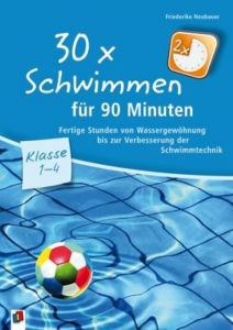 30 x Schwimmen für 90 Minuten - Klasse 1-4 Neubauer, Friederike 9783834623218