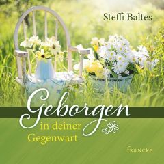 Geborgen in deiner Gegenwart Baltes, Steffi 9783868276459