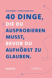 40 Dinge, die du ausprobieren musst, bevor Du aufhörst zu glauben Lisa Menzel/Tobias Sauer 9783451397097