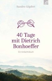 40 Tage mit Dietrich Bonhoeffer Göpfert, Sandro 9783765509926