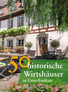 50 historische Wirtshäuser in Unterfranken Faber, Annette/Gürtler, Franziska/Morsbach, Peter u a 9783791727103