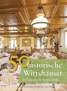 50 historische Wirtshäuser in Bayerisch-Schwaben Ebel, Frank/Gürtler, Franziska/Morsbach, Peter u a 9783791728469