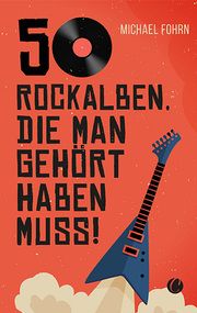 50 Rock-Alben, die man gehört haben muss Fohrn, Michael 9783948486778