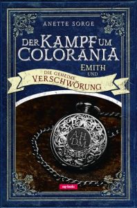 Der Kampf um Colorania - Emith und die geheime Verschwörung Sorge, Anette 9783867732420