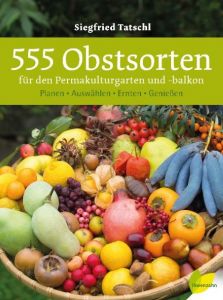 555 Obstsorten für den Permakulturgarten und -balkon Tatschl, Siegfried 9783706625531