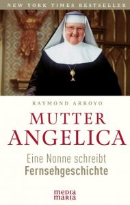 Mother Angelica.The Remarkable Story of a Nun,Her Nerve,and a Network of Miracle