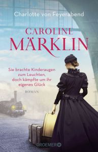 Caroline Märklin - Sie brachte Kinderaugen zum Leuchten, doch kämpfte um ihr eigenes Glück von Feyerabend, Charlotte 9783426283912