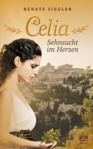 Celia - Sehnsucht im Herzen Ziegler, Renate 9783775160094