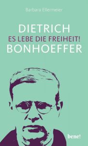Dietrich Bonhoeffer - Es lebe die Freiheit! Ellermeier, Barbara 9783963401190