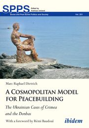 A Cosmopolitan Model for Peacebuilding: The Ukrainian Cases of Crimea and the Donbas Dietrich, Marc 9783838216874