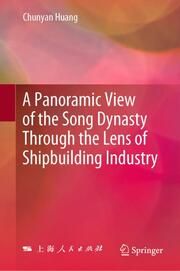 A Panoramic View of the Song Dynasty Through the Lens of Shipbuilding Industry Huang, Chunyan 9789819761272