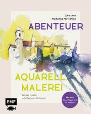 Abenteuer Aquarellmalerei - Zwischen Freiheit und Perfektion: Locker malen mit Gerhard Ruhland Ruhland, Gerhard 9783745912982