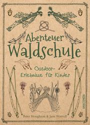Abenteuer Waldschule: Natur-Erlebnisse für Kinder von 3 bis 11 Jahren Houghton, Peter/Worroll, Jane 9783730605707