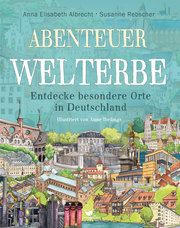 Abenteuer Welterbe - Entdecke besondere Orte in Deutschland Albrecht, Anna Elisabeth/Rebscher, Susanne 9783734860119
