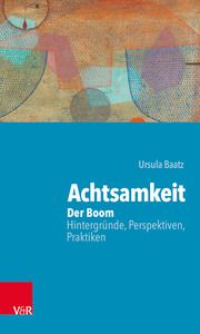 Achtsamkeit: Der Boom - Hintergründe, Perspektiven, Praktiken Baatz, Ursula 9783525459201