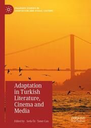 Adaptation in Turkish Literature, Cinema and Media Seda Öz/Taner Can 9783031744457