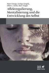 Affektregulierung, Mentalisierung und die Entwicklung des Selbst Fonagy, Peter (Professor)/Gergely, György/Jurist, Elliot L u a 9783608962710