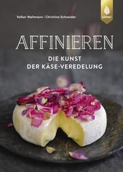 Affinieren - die Kunst der Käse-Veredelung Waltmann, Volker/Schneider, Christine 9783818608132