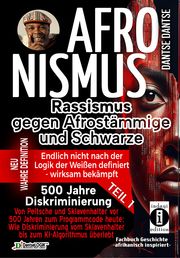 AFRONISMUS 1 - Rassismus gegen Afrostämmige und Schwarze - Von Peitsche und Sklavenhalter vor 500 Jahren zum Programmcode heute Dantse, Dantse 9783910273788