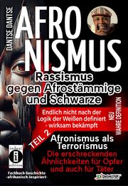 AFRONISMUS 2 - Rassismus gegen Afrostämmige und Schwarze - Afronismus als Terrorismus: Die erschreckenden Ähnlichkeiten für Opfer und auch für Täter Dantse, Dantse 9783910273849