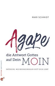 Agape - die Antwort Gottes auf Dein Moin Schmidt, Mari 9783910955158