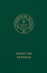 Agende III: Die Amtshandlungen - Teil 4: Dienst an Kranken Kirchenleitung der Vereinigten Evangelisch-Lutherischen Kirche Deutsch 9783374055418