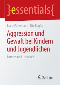 Aggression und Gewalt bei Kindern und Jugendlichen Petermann, Franz (Prof. Dr.)/Koglin, Ute (Prof. Dr.) 9783658084882