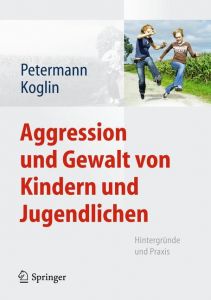 Aggression und Gewalt von Kindern und Jugendlichen Petermann, Franz/Koglin, Ute 9783642224652