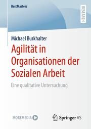 Agilität in Organisationen der Sozialen Arbeit Burkhalter, Michael 9783658460884