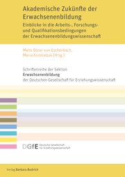 Akademische Zukünfte der Erwachsenenbildung Malte Ebner von Eschenbach (Dr.)/Maria Kondratjuk (Jun.Prof. Dr.) 9783847430834