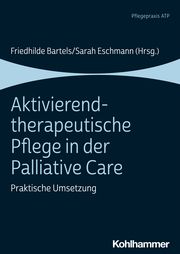 Aktivierend-therapeutische Pflege in der Palliative Care Friedhilde Bartels/Sarah Eschmann 9783170385368