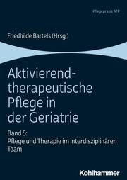 Aktivierend-therapeutische Pflege in der Geriatrie 5 Friedhilde Bartels 9783170396043